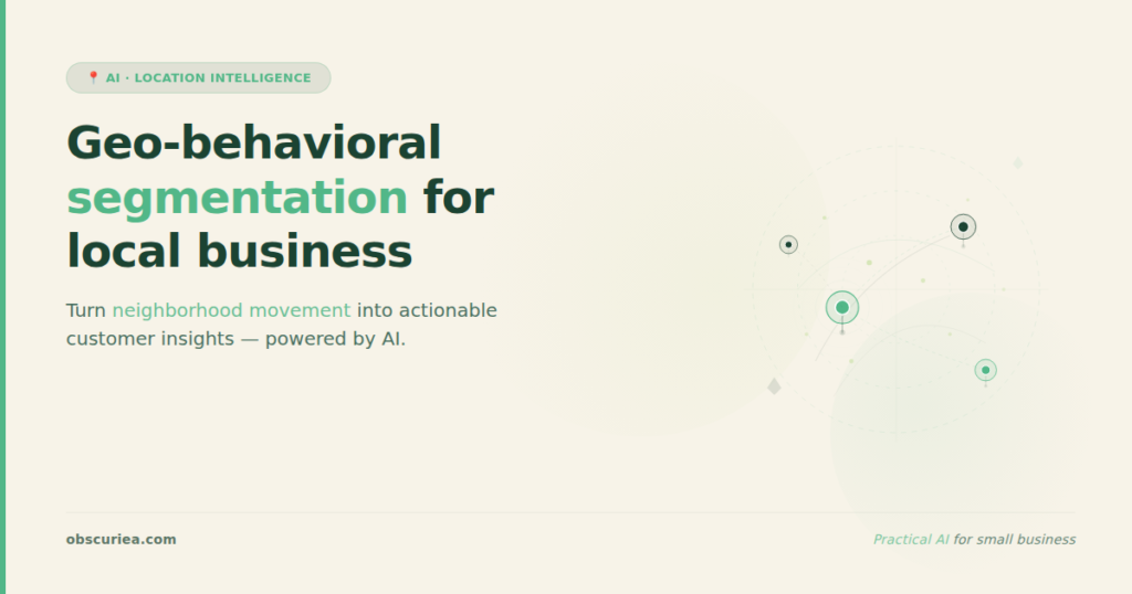 Geo-behavioral segmentation AI location data visualization for local businesses