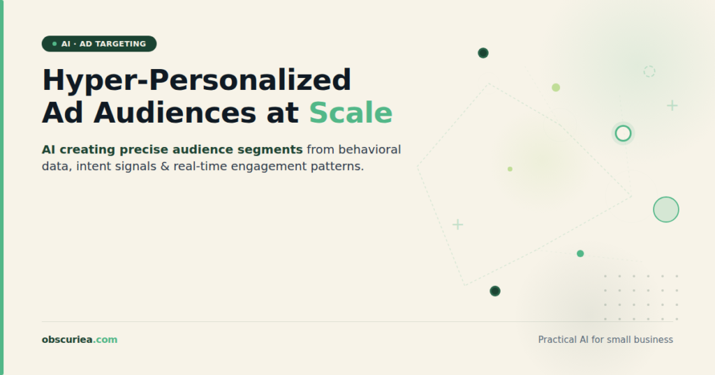 Hyper-Personalized Ad Audiences at Scale: AI creating precise audience segments from data